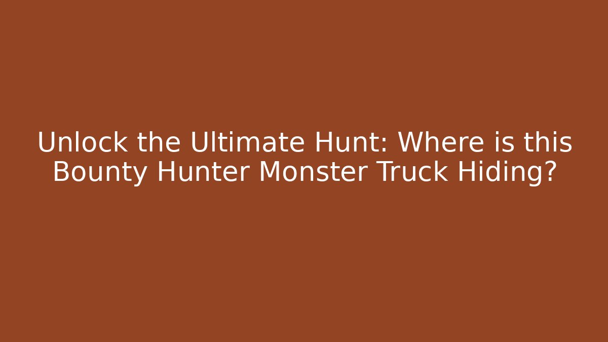 Unlock the Ultimate Hunt: Where is this Bounty Hunter Monster Truck Hiding?