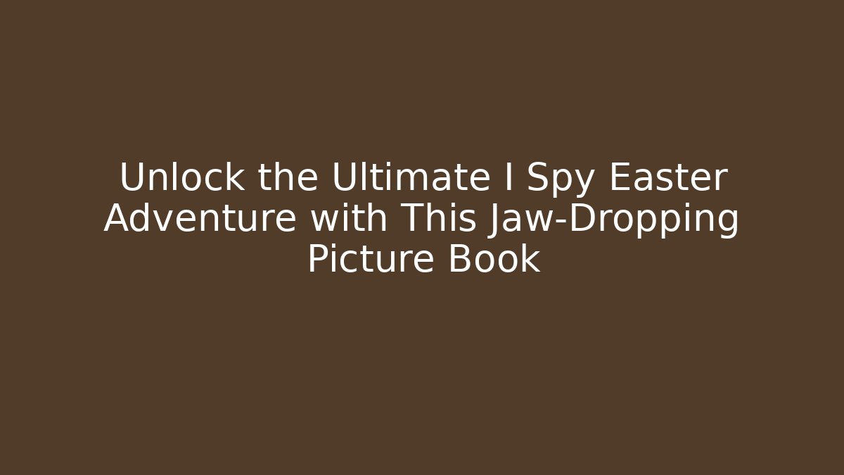 Unlock the Ultimate I Spy Easter Adventure with This Jaw-Dropping Picture Book