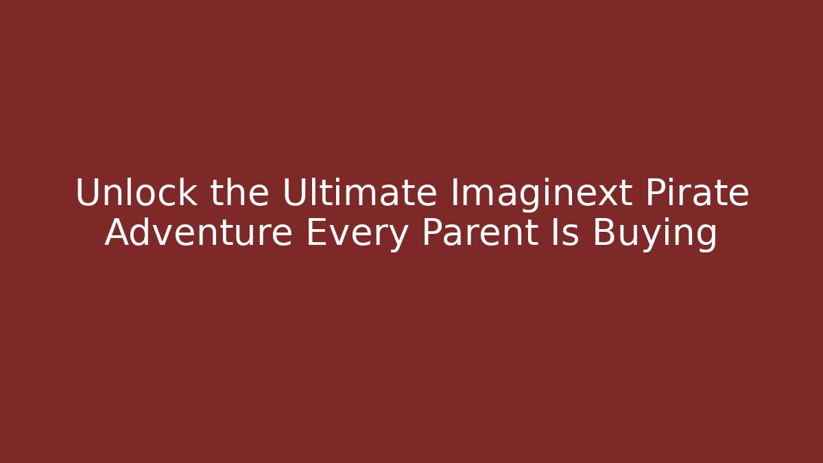 Unlock the Ultimate Imaginext Pirate Adventure Every Parent Is Buying