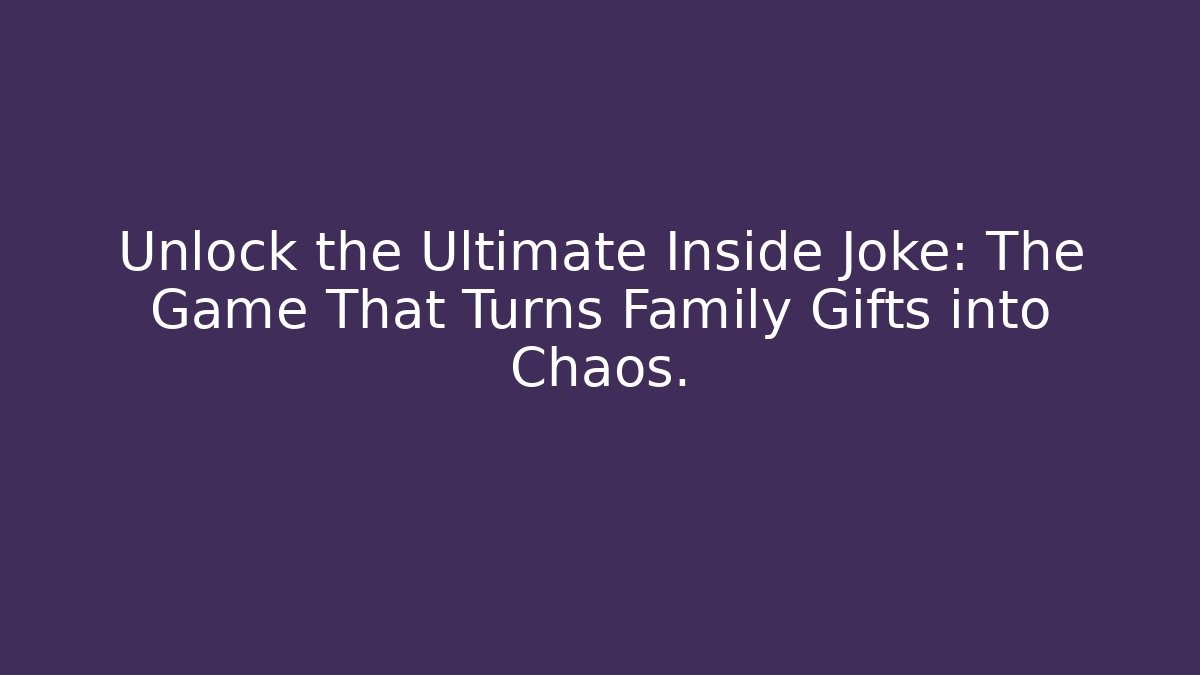 Unlock the Ultimate Inside Joke: The Game That Turns Family Gifts into Chaos.