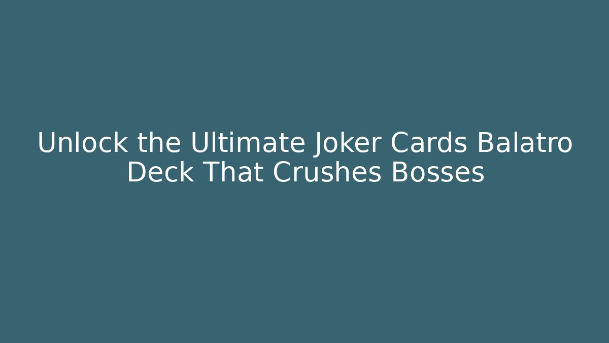 Unlock the Ultimate Joker Cards Balatro Deck That Crushes Bosses