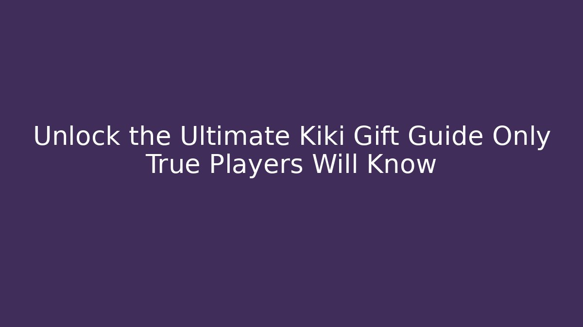 Unlock the Ultimate Kiki Gift Guide Only True Players Will Know