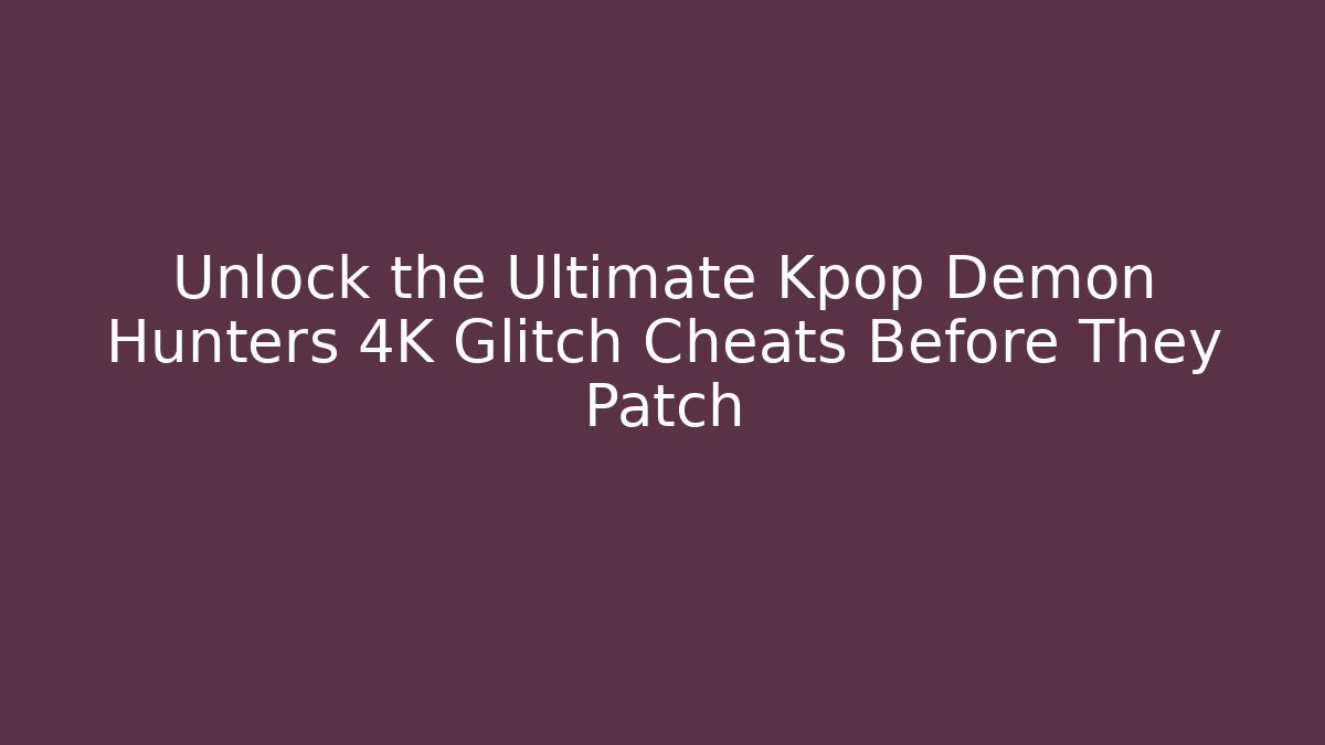 Unlock the Ultimate Kpop Demon Hunters 4K Glitch Cheats Before They Patch
