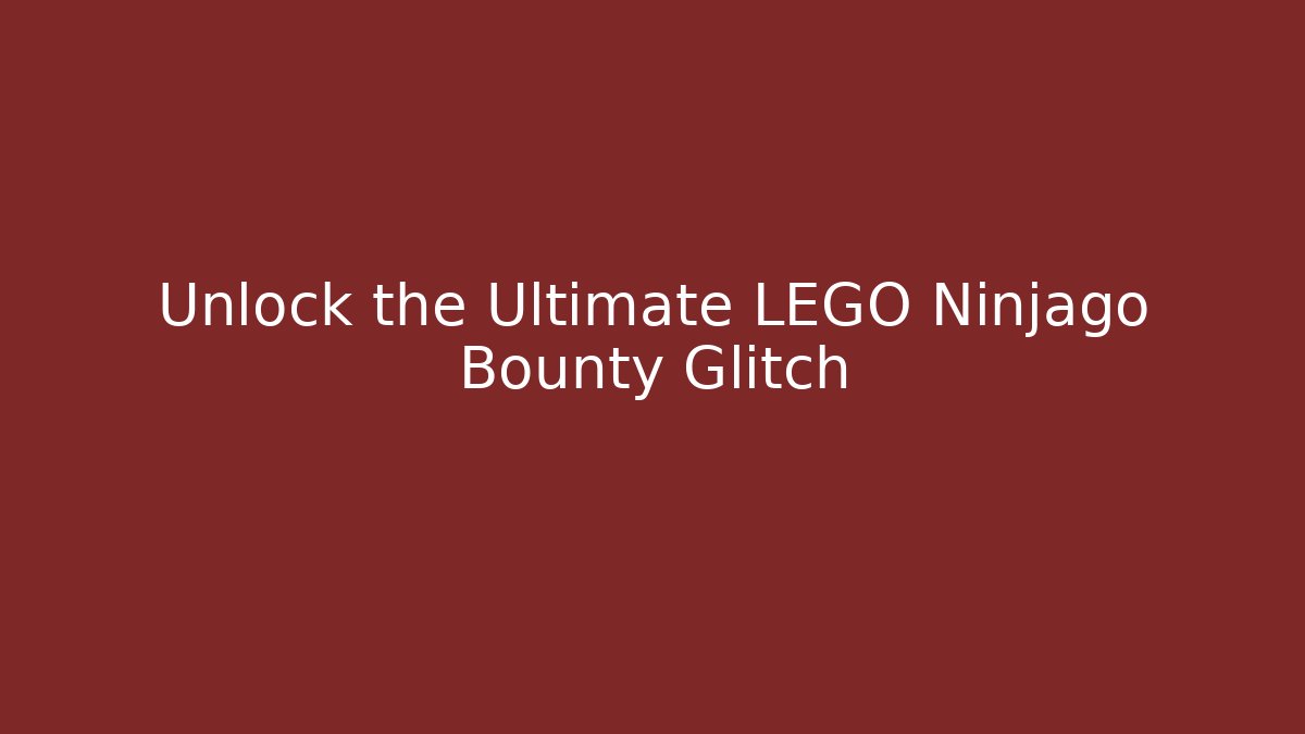 Unlock the Ultimate LEGO Ninjago Bounty Glitch