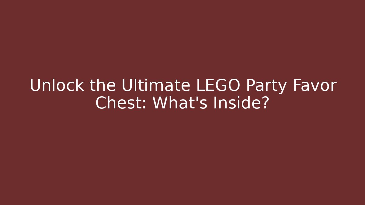 Unlock the Ultimate LEGO Party Favor Chest: What’s Inside?