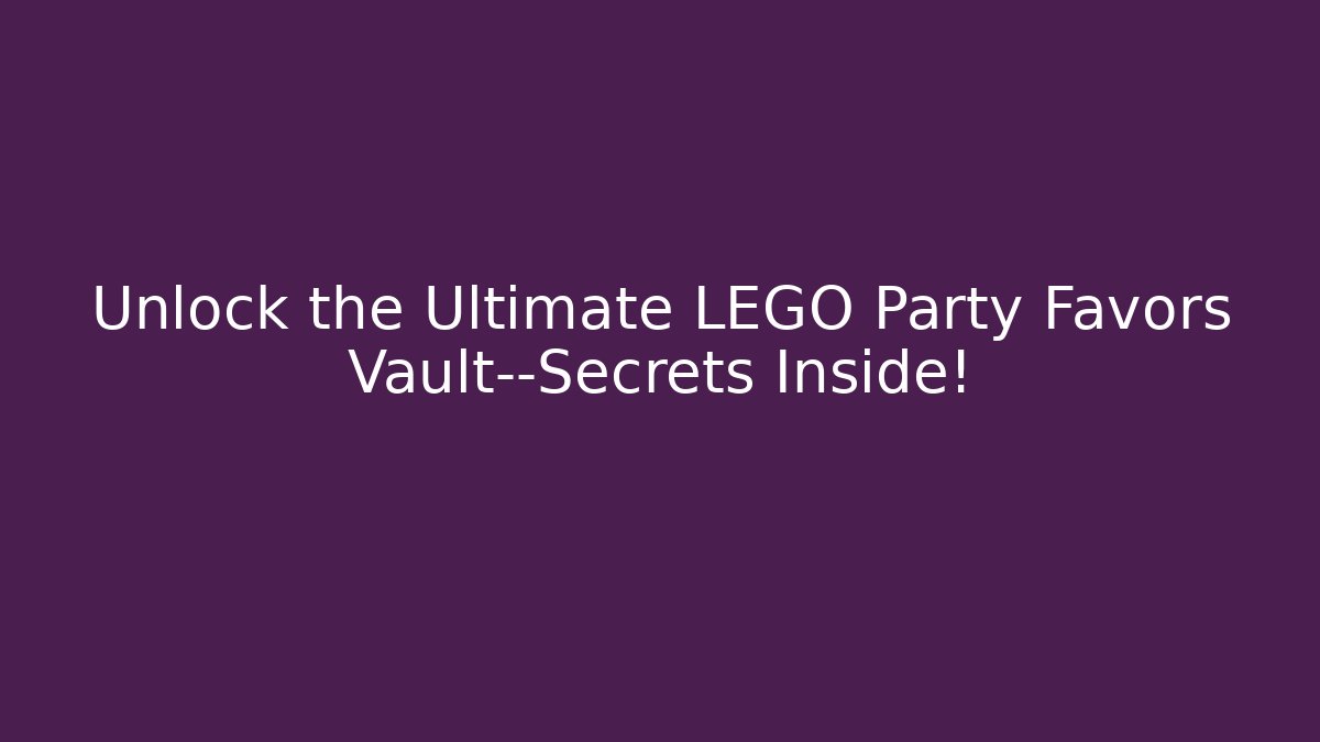 Unlock the Ultimate LEGO Party Favors Vault—Secrets Inside!