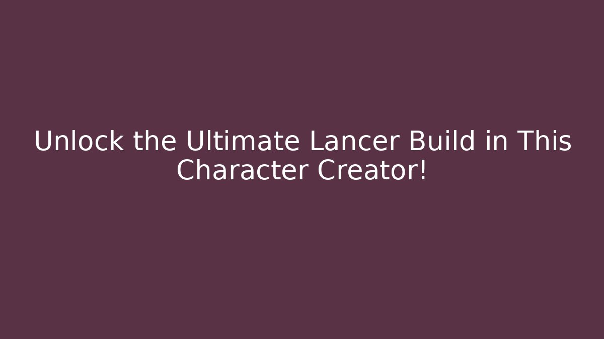 Unlock the Ultimate Lancer Build in This Character Creator! - Critter Realm
