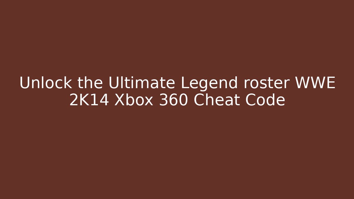 Unlock the Ultimate Legend roster WWE 2K14 Xbox 360 Cheat Code