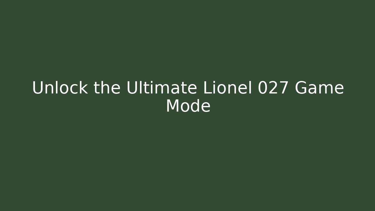 Unlock the Ultimate Lionel 027 Game Mode