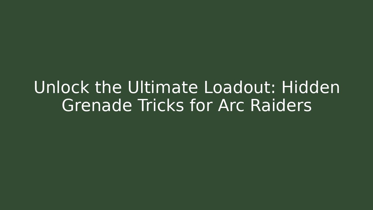 Unlock the Ultimate Loadout: Hidden Grenade Tricks for Arc Raiders