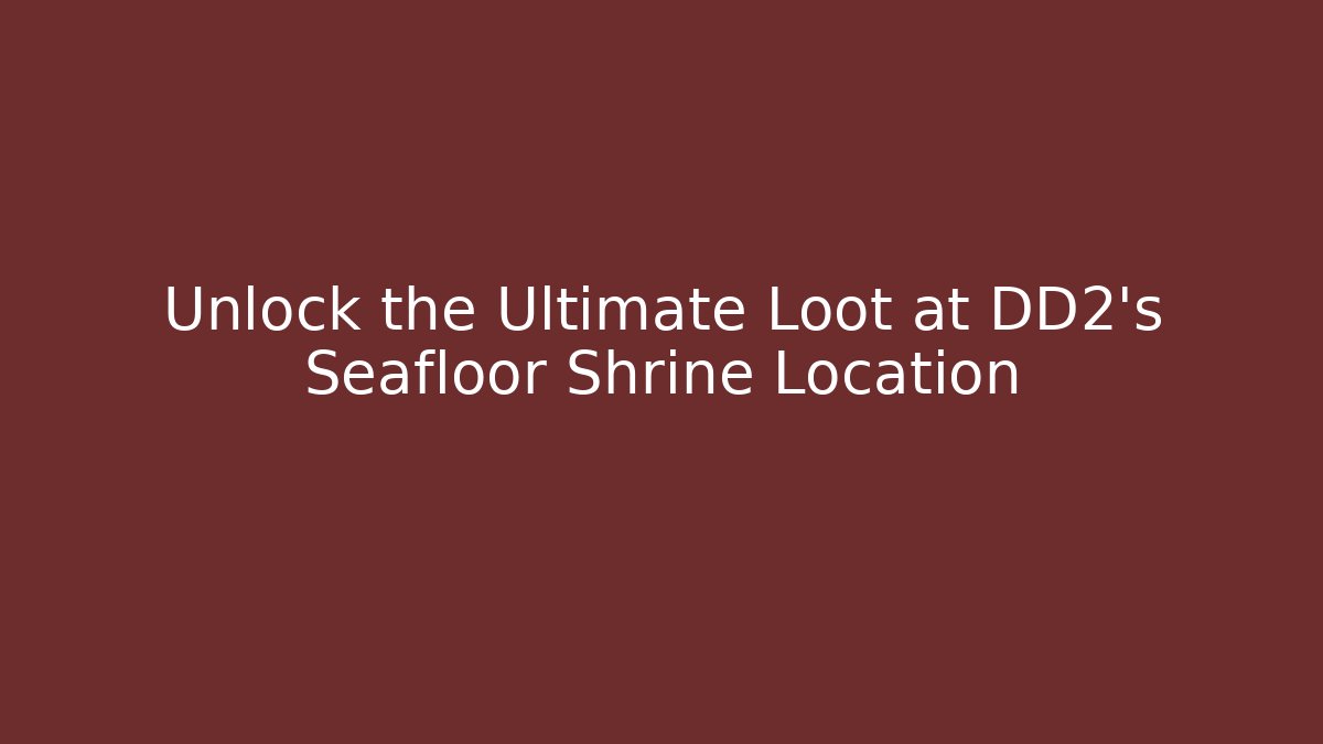 Unlock the Ultimate Loot at DD2's Seafloor Shrine Location