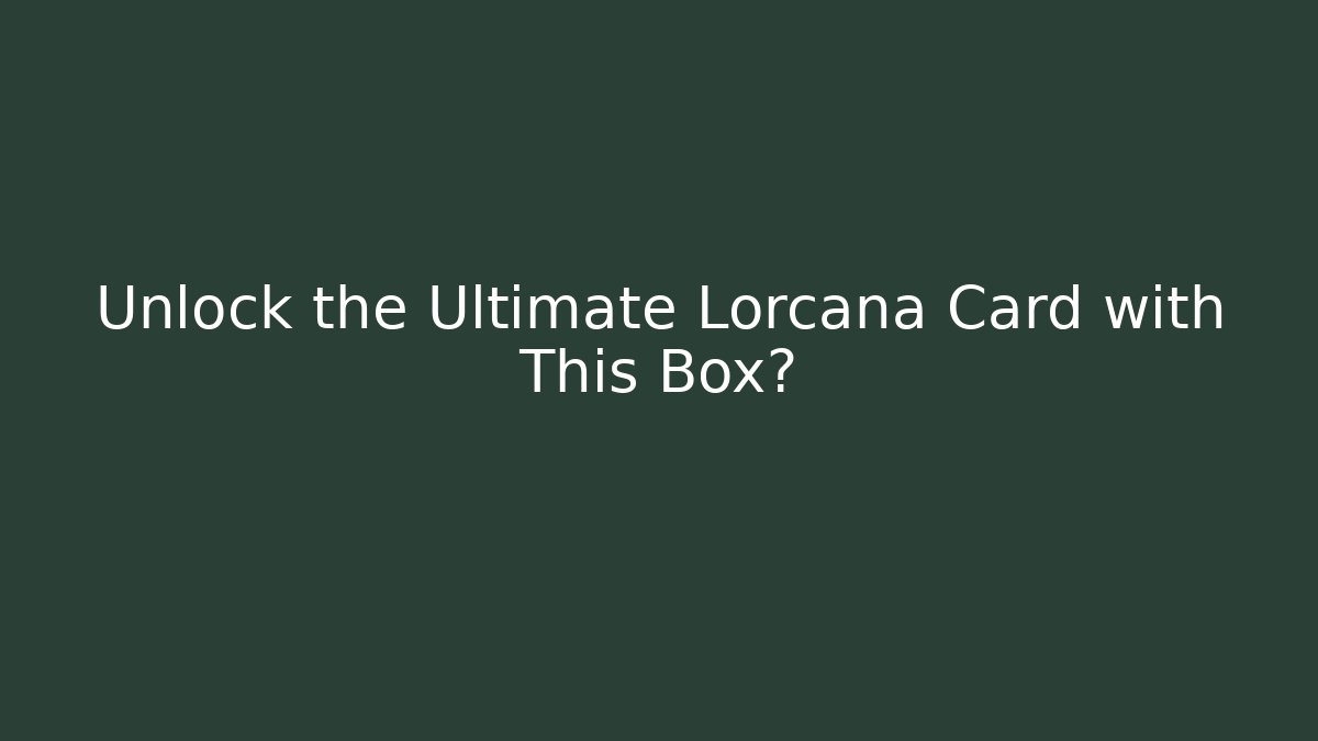 Unlock the Ultimate Lorcana Card with This Box?