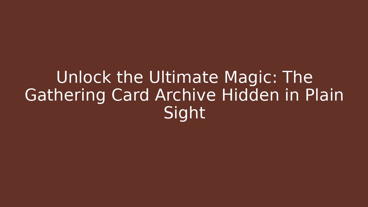 Unlock the Ultimate Magic: The Gathering Card Archive Hidden in Plain Sight