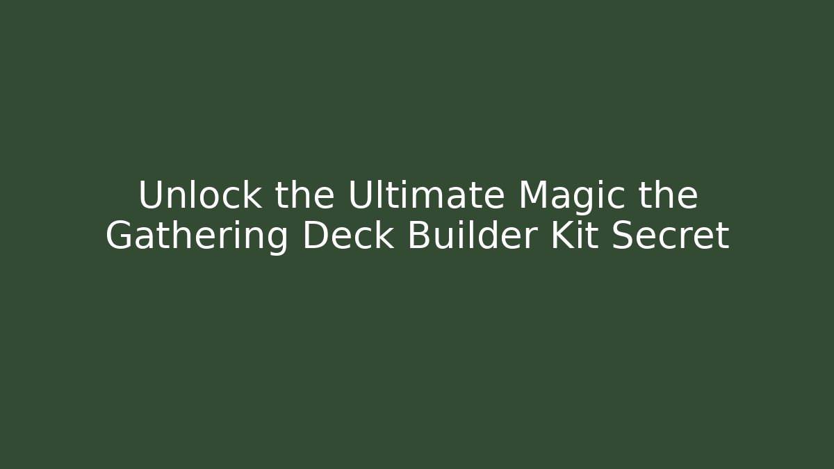 Unlock the Ultimate Magic the Gathering Deck Builder Kit Secret