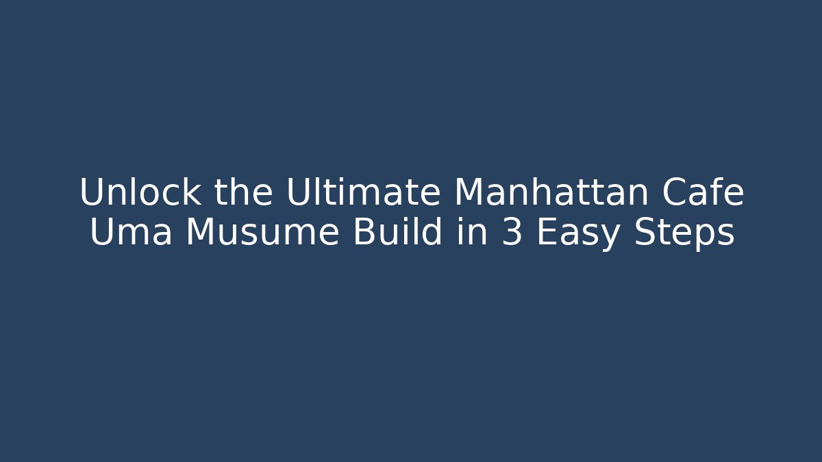 Unlock the Ultimate Manhattan Cafe Uma Musume Build in 3 Easy Steps