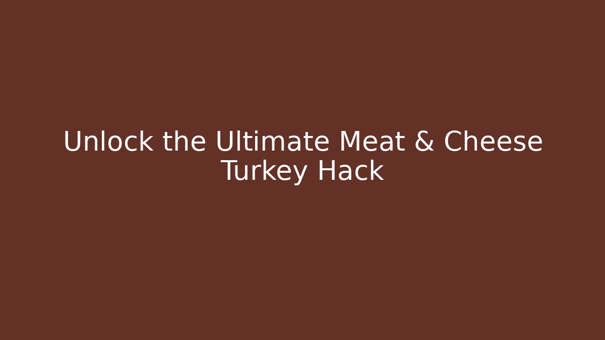 Unlock the Ultimate Meat & Cheese Turkey Hack