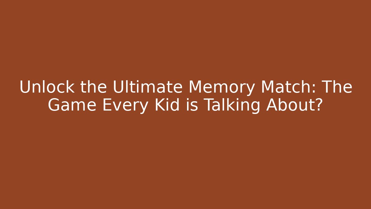 Unlock the Ultimate Memory Match: The Game Every Kid is Talking About?