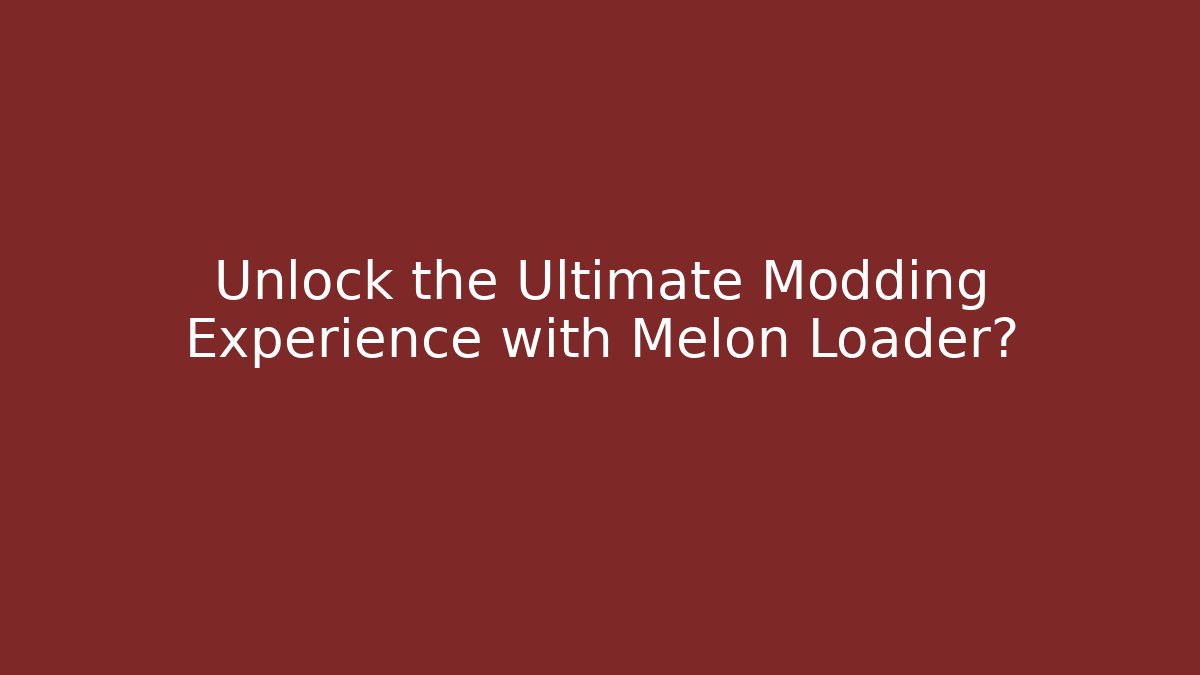 Unlock the Ultimate Modding Experience with Melon Loader?