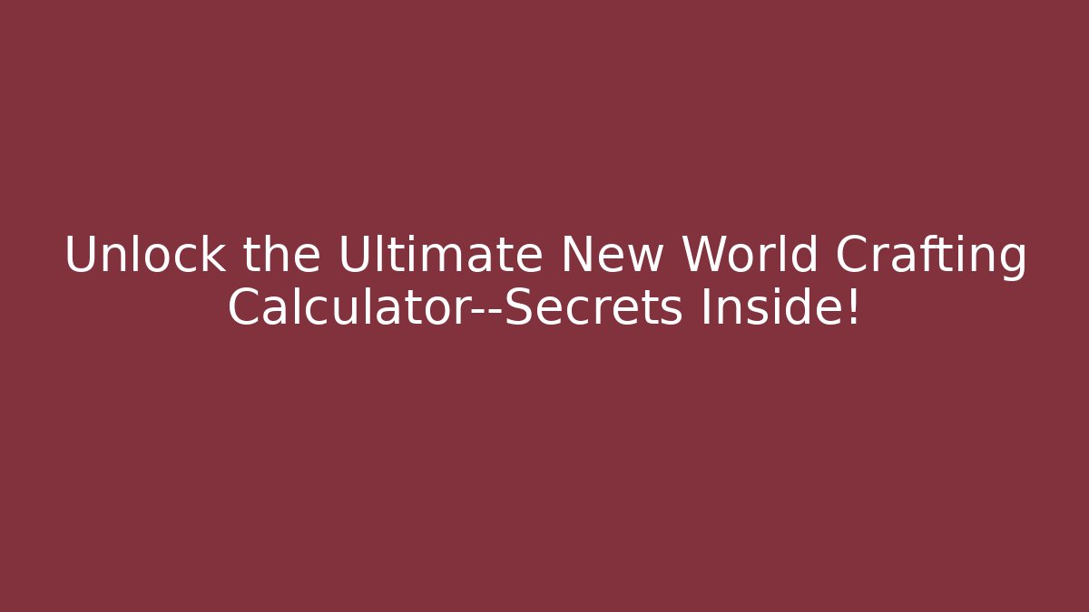 Unlock the Ultimate New World Crafting Calculator—Secrets Inside!