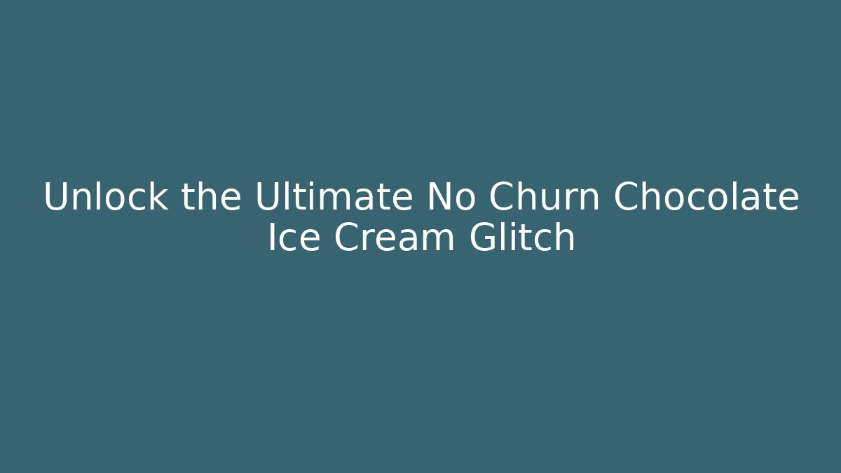 Unlock the Ultimate No Churn Chocolate Ice Cream Glitch - Critter Realm
