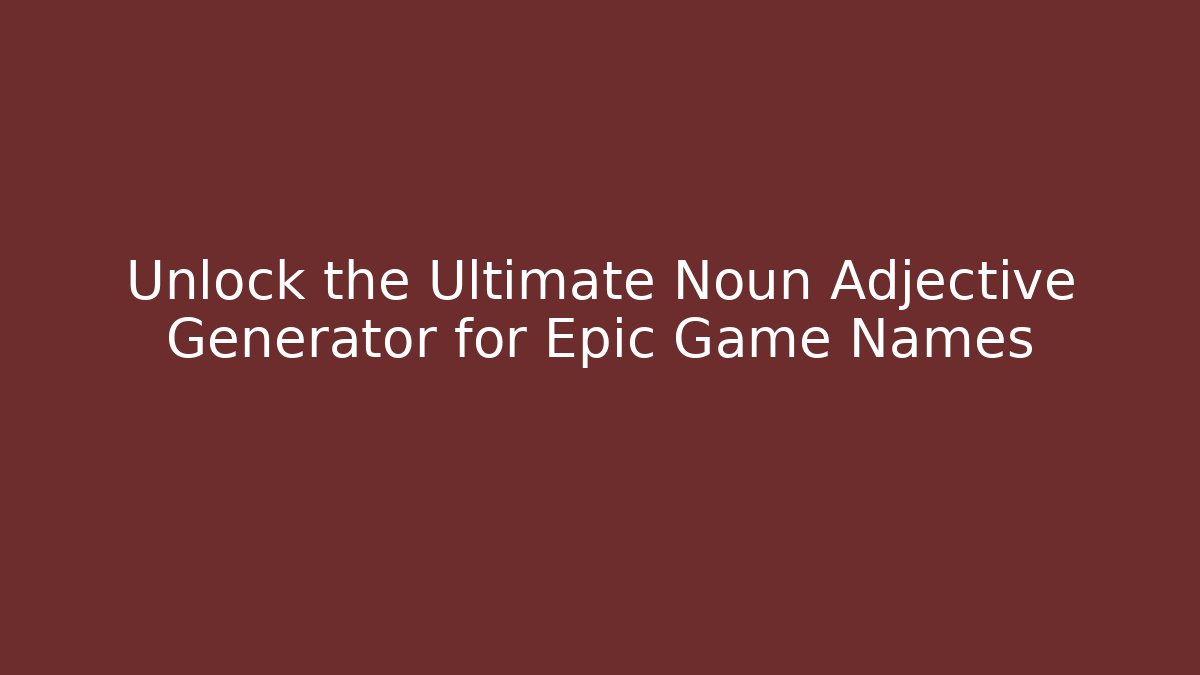 Unlock the Ultimate Noun Adjective Generator for Epic Game Names