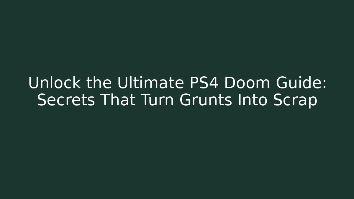 Unlock the Ultimate PS4 Doom Guide: Secrets That Turn Grunts Into Scrap