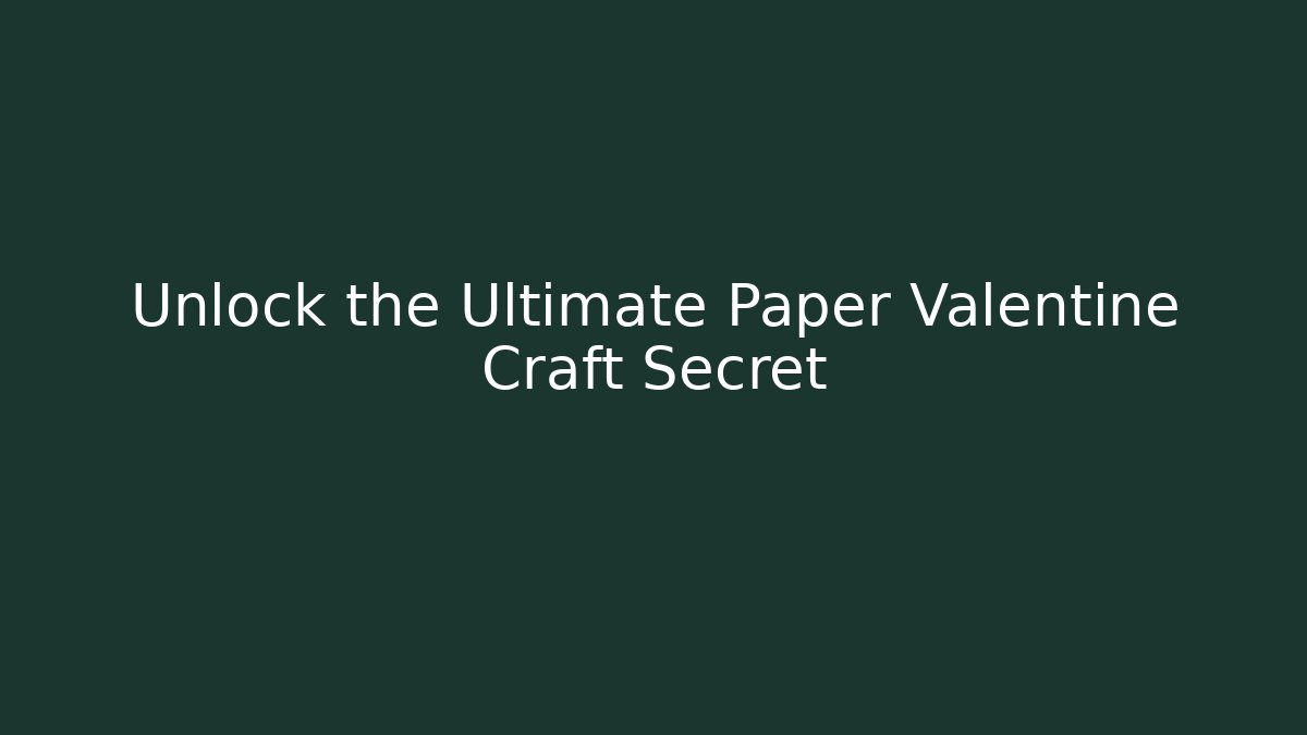 Unlock the Ultimate Paper Valentine Craft Secret