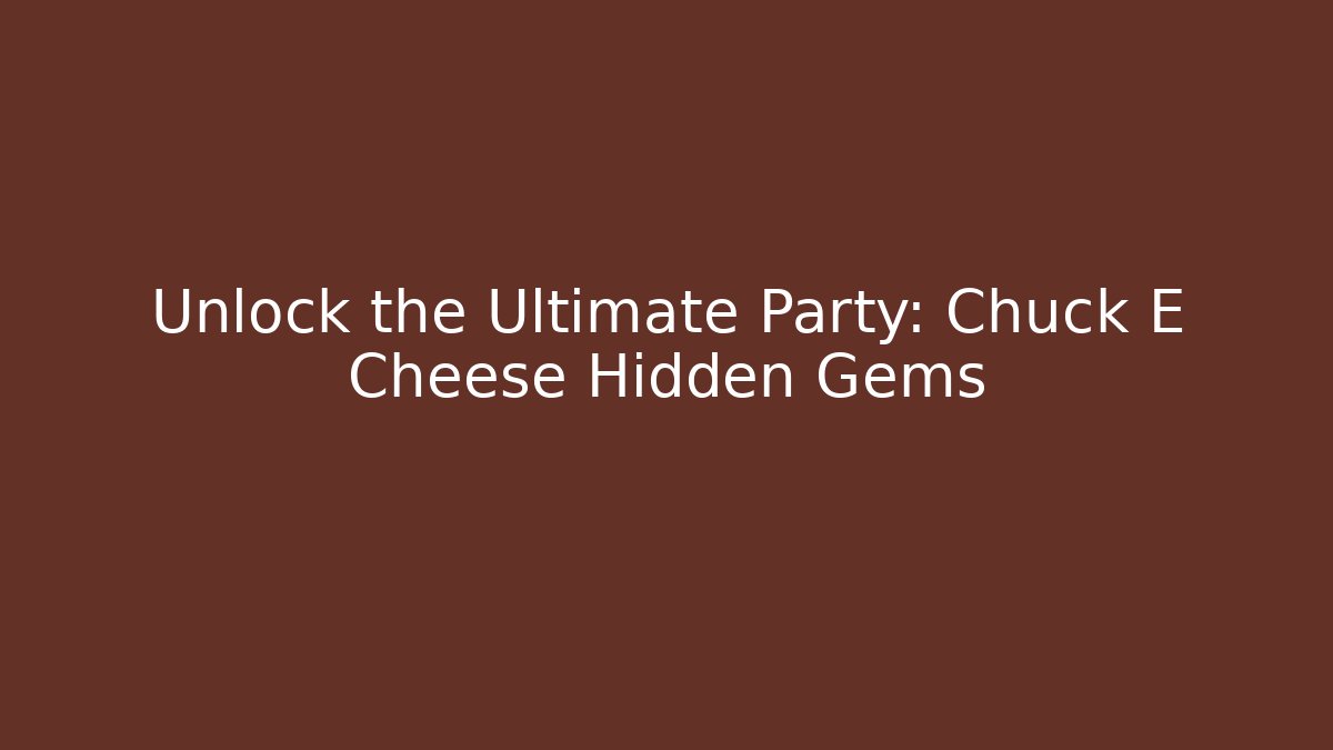 Unlock the Ultimate Party: Chuck E Cheese Hidden Gems
