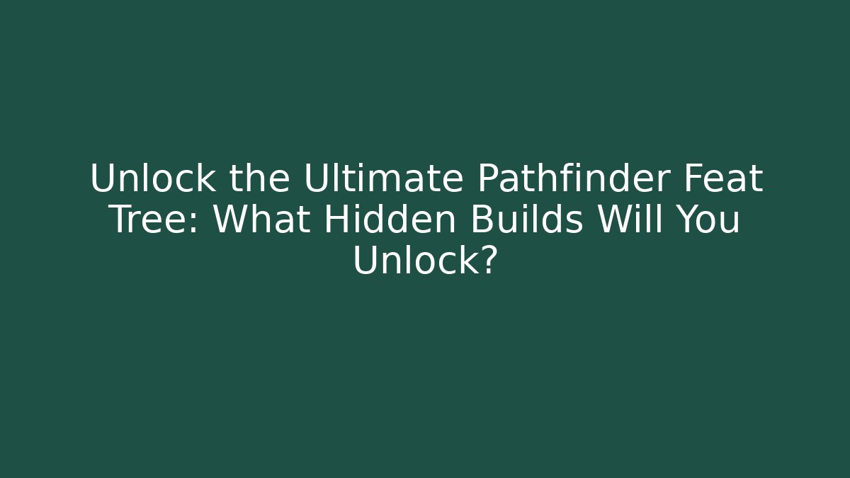 Unlock the Ultimate Pathfinder Feat Tree: What Hidden Builds Will You Unlock?