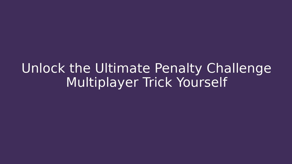 Unlock the Ultimate Penalty Challenge Multiplayer Trick Yourself