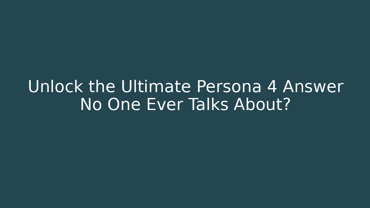 Unlock the Ultimate Persona 4 Answer No One Ever Talks About?