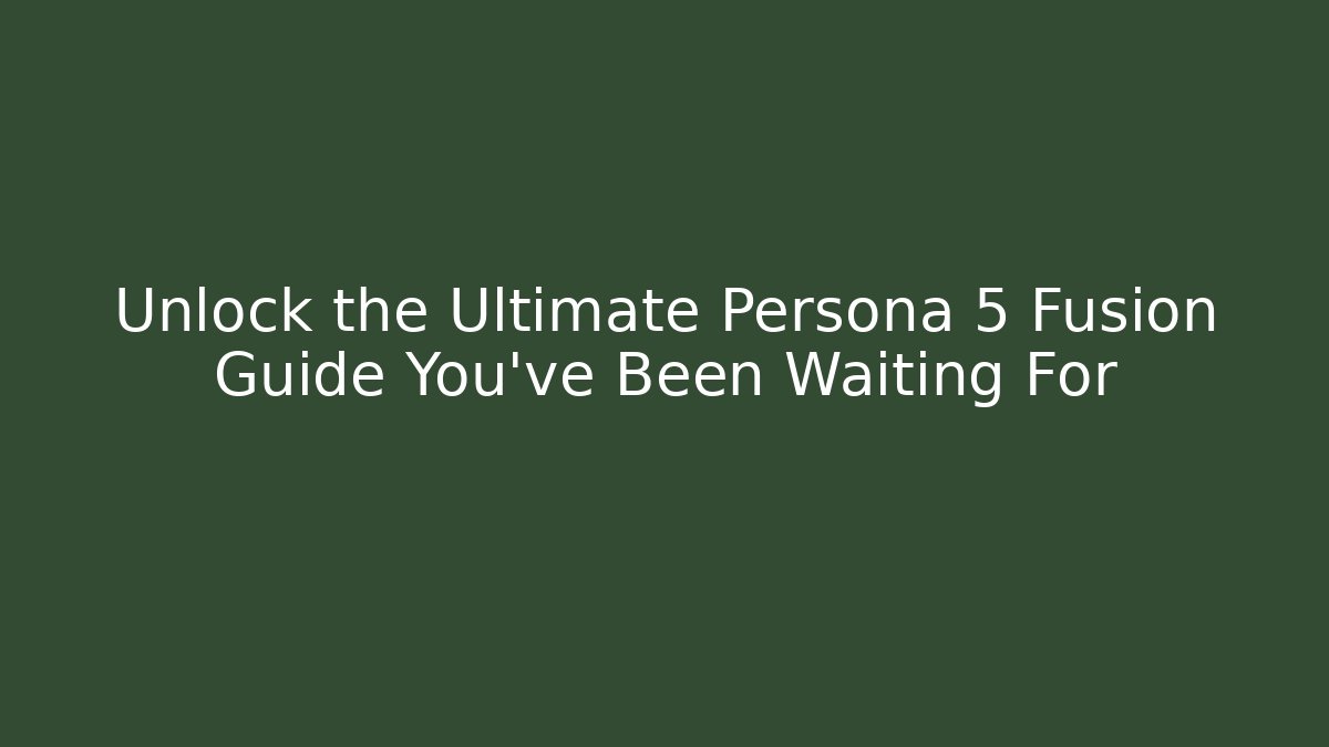 Unlock the Ultimate Persona 5 Fusion Guide You’ve Been Waiting For