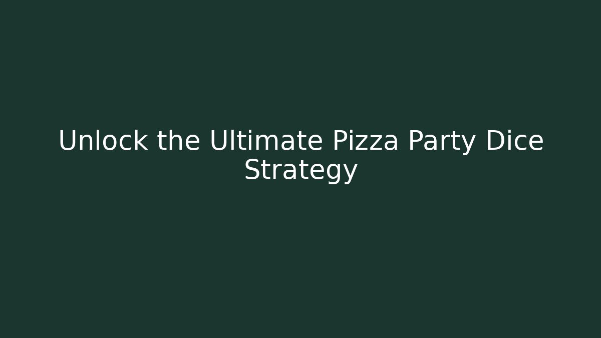 Unlock the Ultimate Pizza Party Dice Strategy