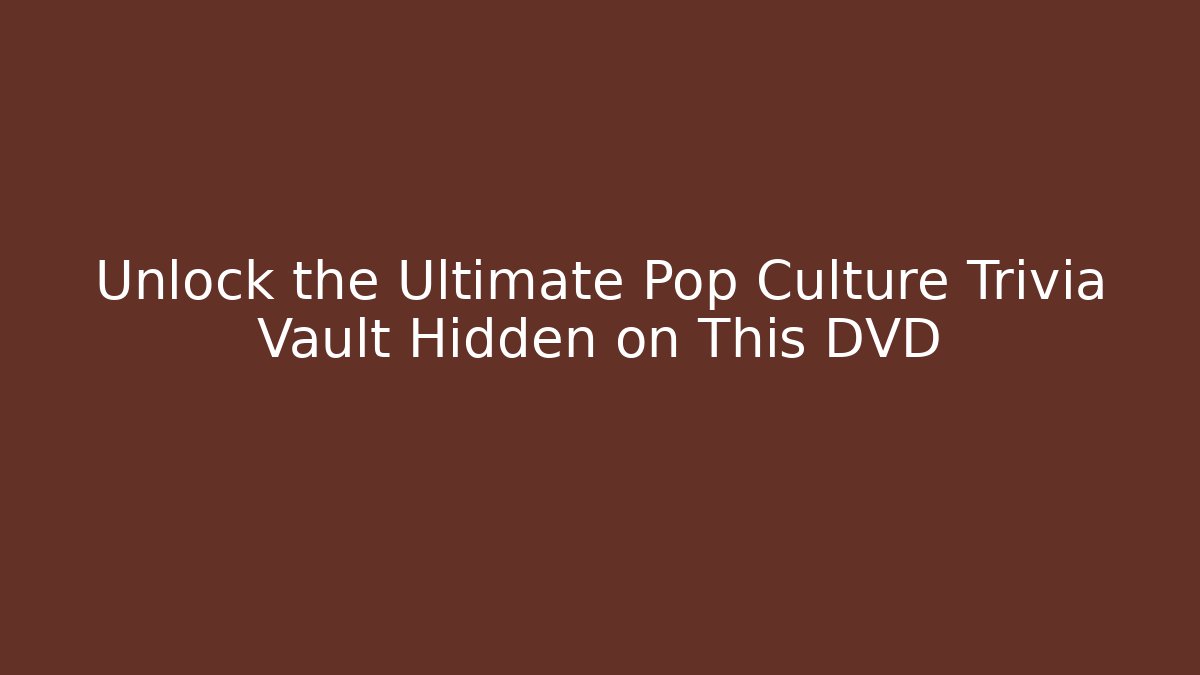 Unlock the Ultimate Pop Culture Trivia Vault Hidden on This DVD