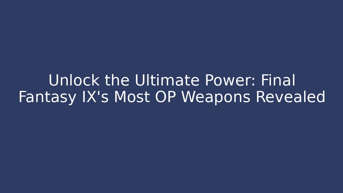 Unlock the Ultimate Power: Final Fantasy IX's Most OP Weapons Revealed