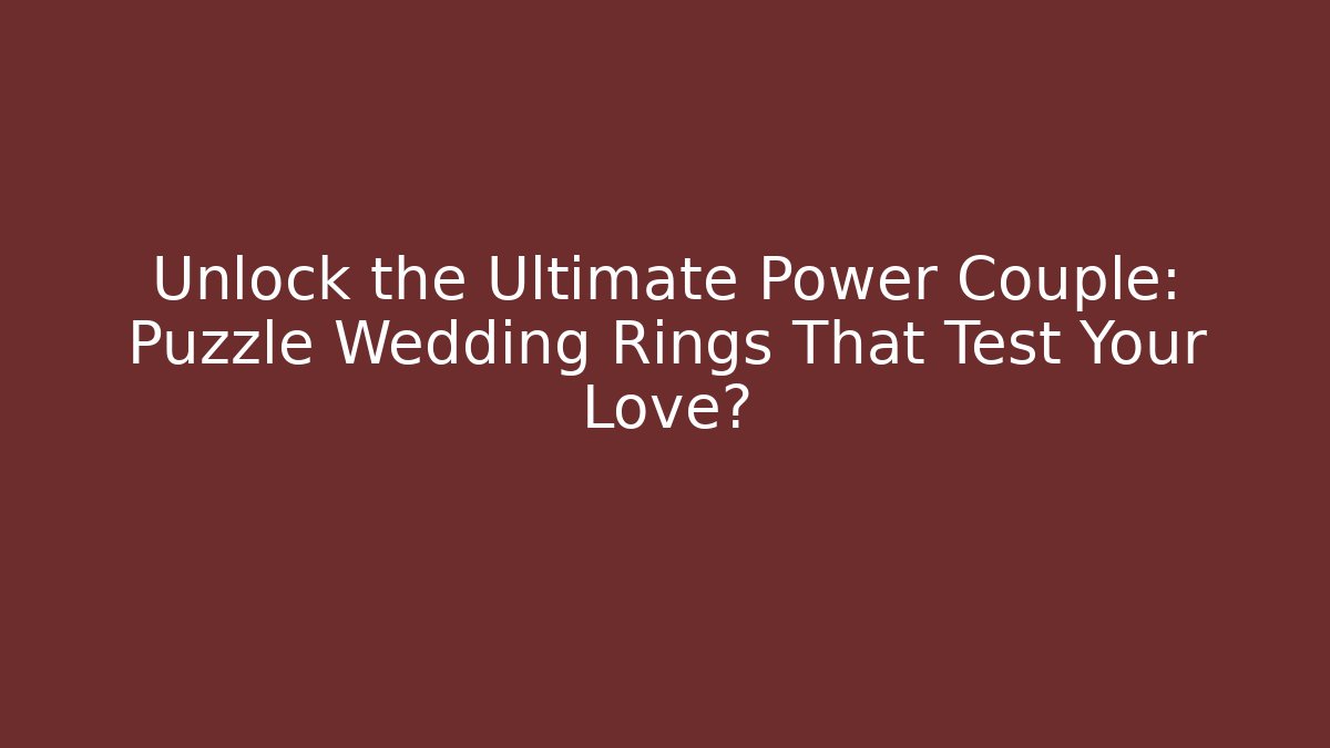 Unlock the Ultimate Power Couple: Puzzle Wedding Rings That Test Your Love?