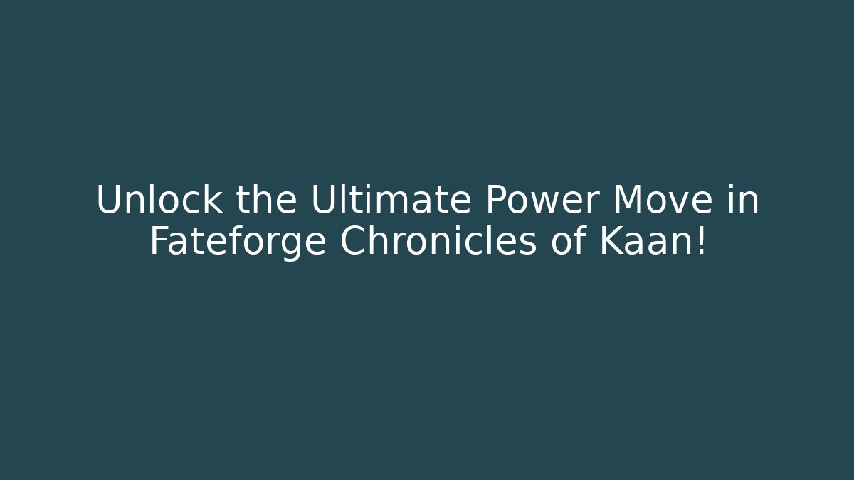 Unlock the Ultimate Power Move in Fateforge Chronicles of Kaan!
