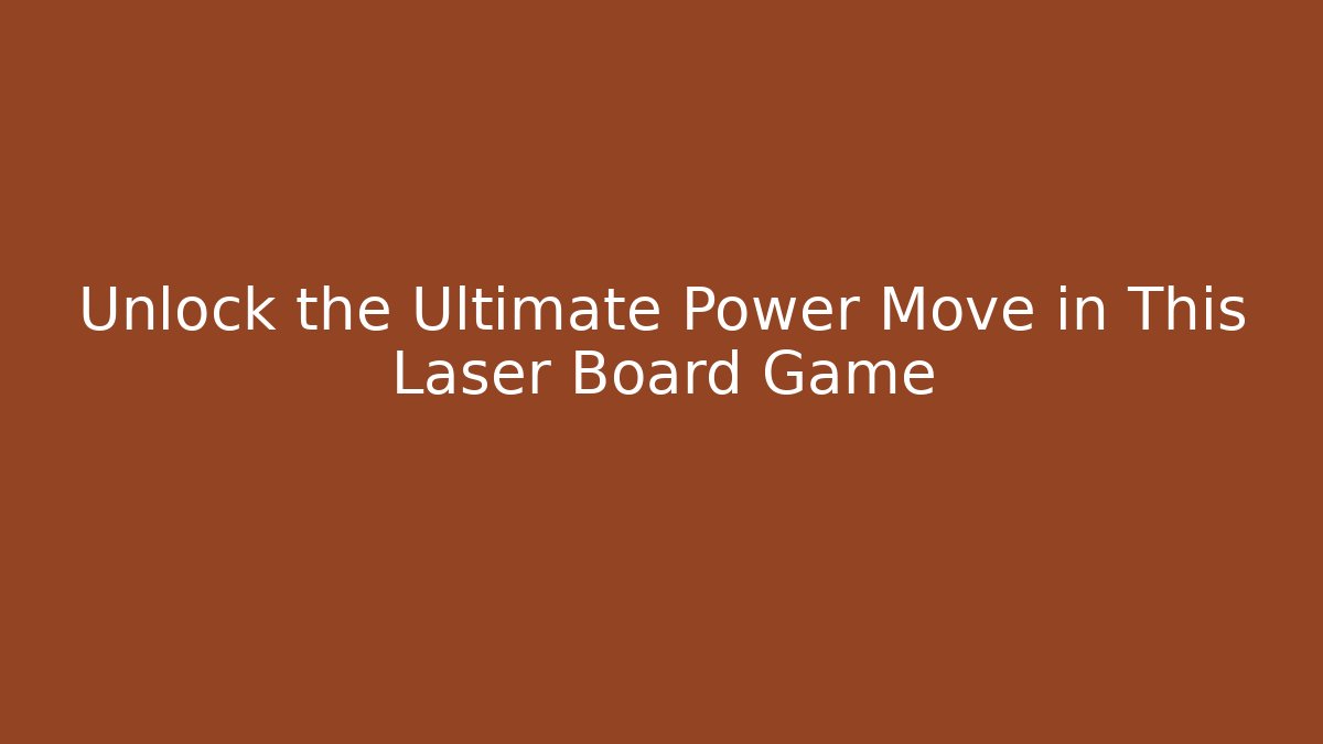 Unlock the Ultimate Power Move in This Laser Board Game