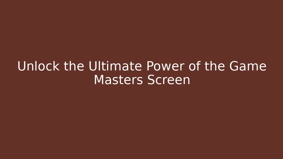 Unlock the Ultimate Power of the Game Masters Screen