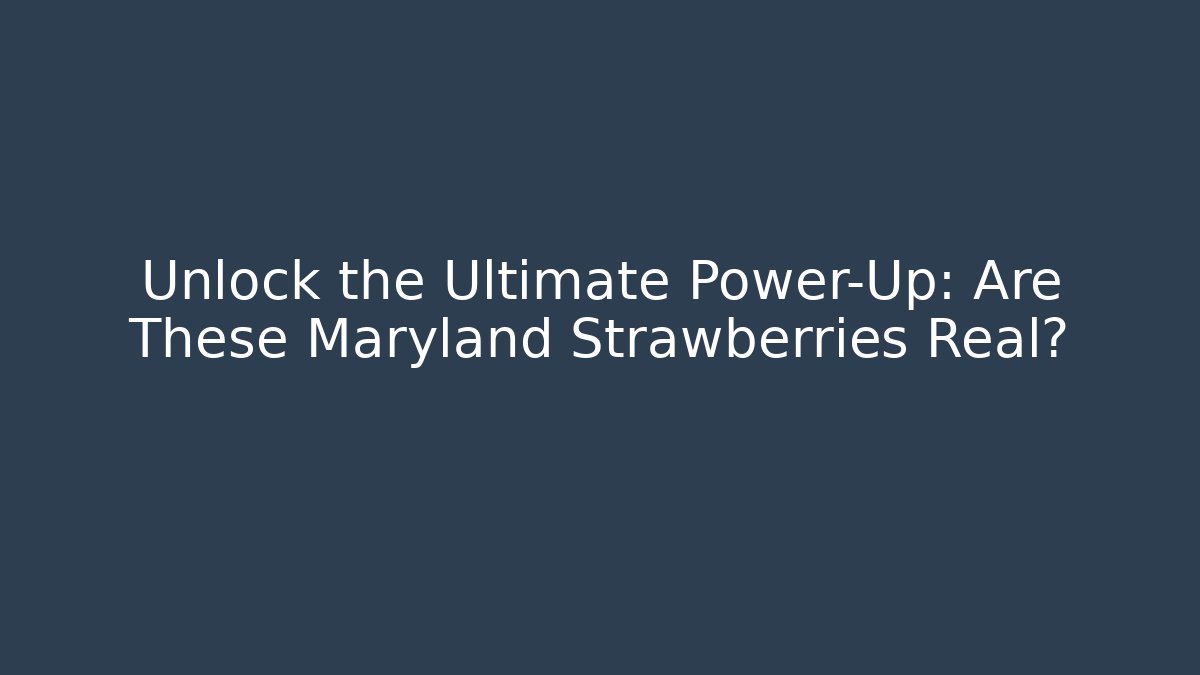 Unlock the Ultimate Power-Up: Are These Maryland Strawberries Real?