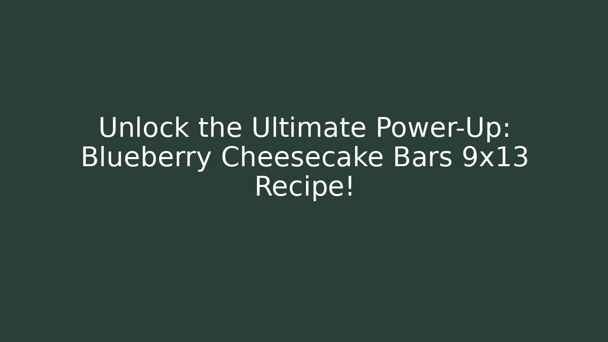 Unlock the Ultimate Power-Up: Blueberry Cheesecake Bars 9x13 Recipe!