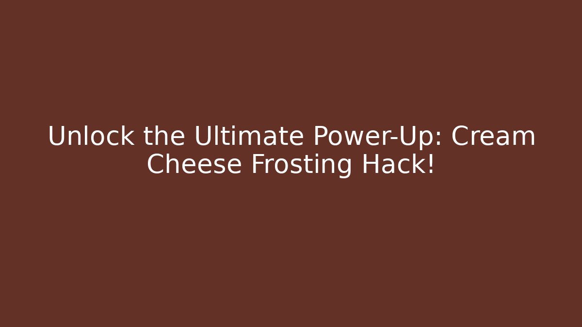 Unlock the Ultimate Power-Up: Cream Cheese Frosting Hack!