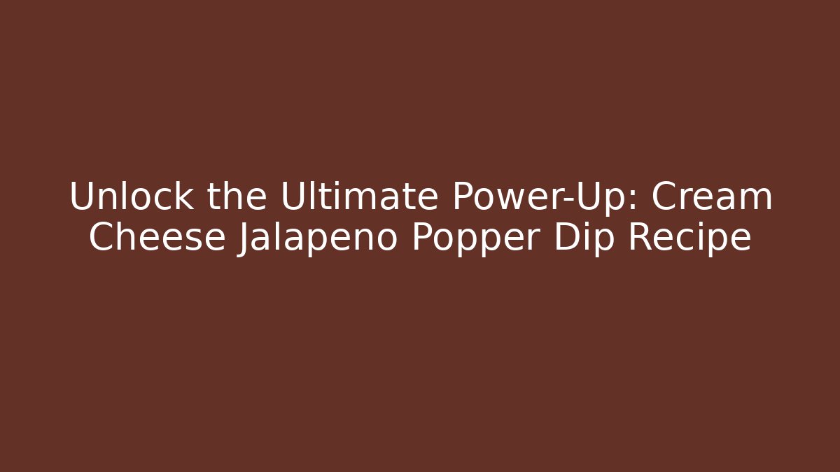 Unlock the Ultimate Power-Up: Cream Cheese Jalapeño Popper Dip Recipe