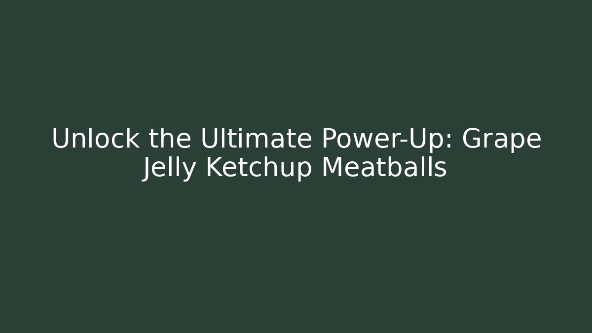 Unlock the Ultimate Power-Up: Grape Jelly Ketchup Meatballs