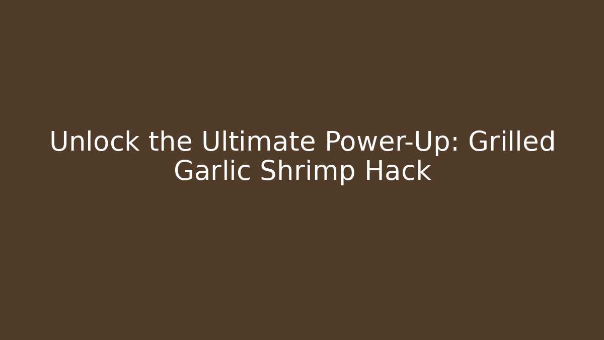 Unlock the Ultimate Power-Up: Grilled Garlic Shrimp Hack - Critter Realm