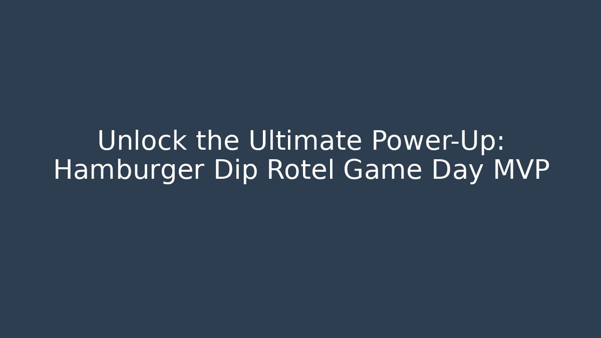 Unlock the Ultimate Power-Up: Hamburger Dip Rotel Game Day MVP