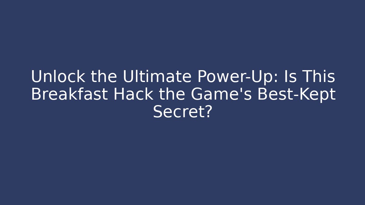 Unlock the Ultimate Power-Up: Is This Breakfast Hack the Game's Best-Kept Secret?
