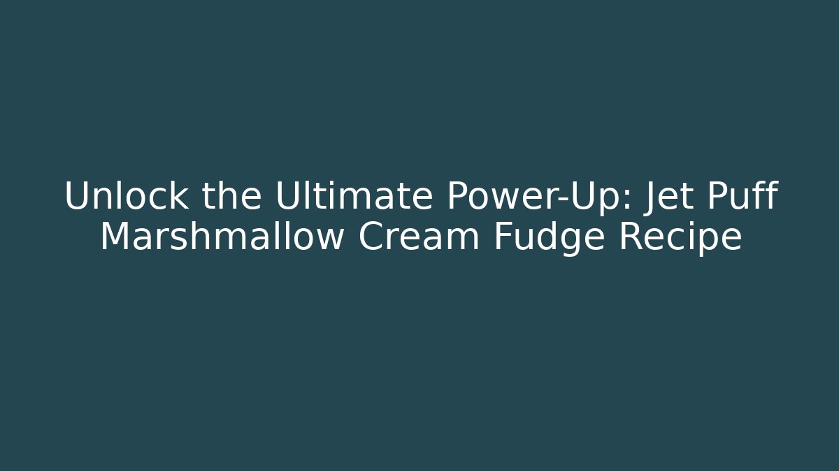 Unlock the Ultimate Power-Up: Jet Puff Marshmallow Cream Fudge Recipe