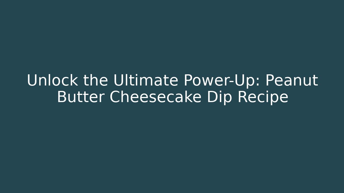 Unlock the Ultimate Power-Up: Peanut Butter Cheesecake Dip Recipe