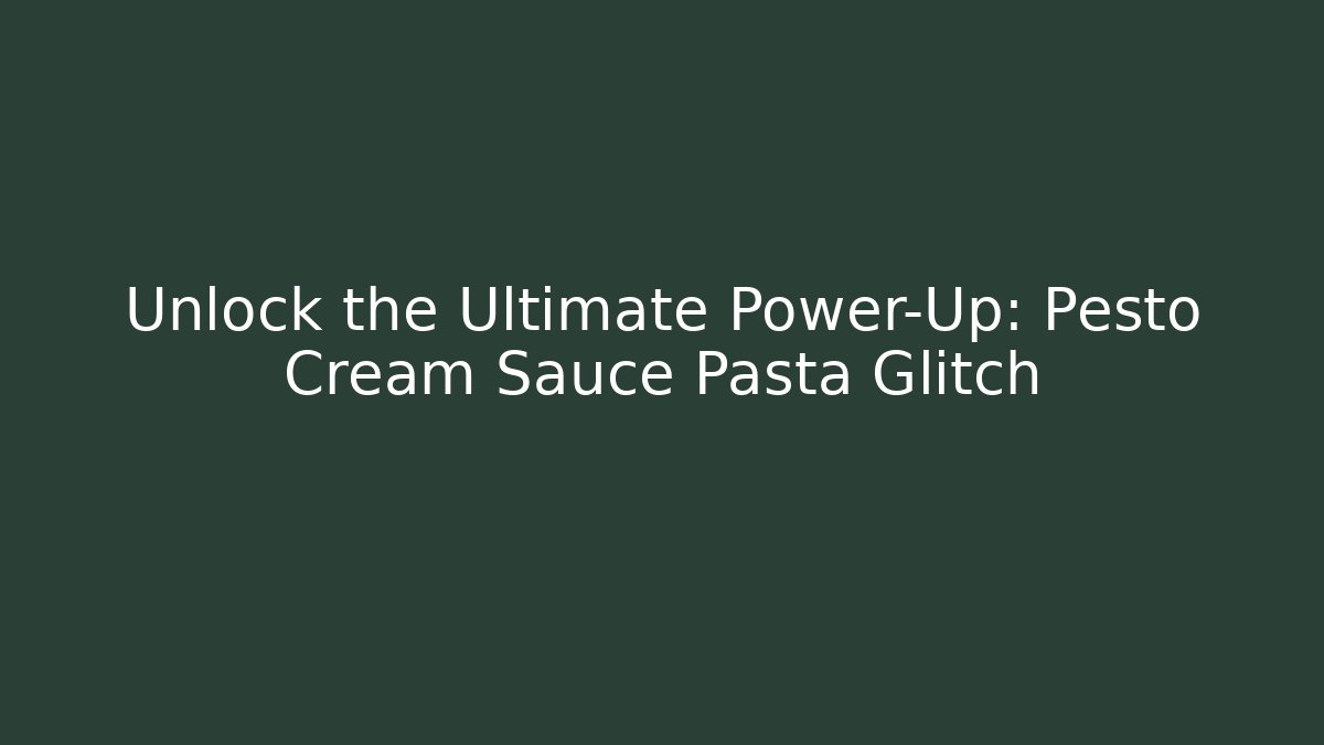 Unlock the Ultimate Power-Up: Pesto Cream Sauce Pasta Glitch